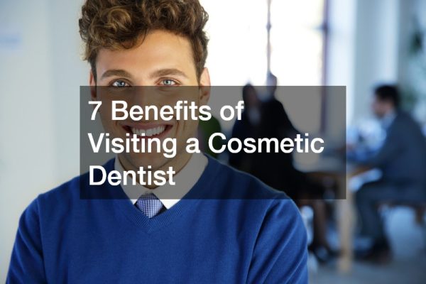 7 Benefits of Visiting a Cosmetic Dentist