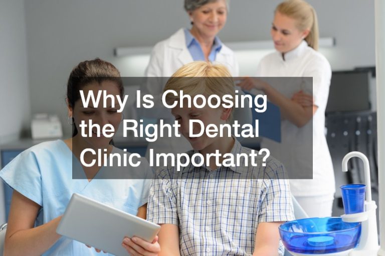 Why Is Choosing the Right Dental Clinic Important?