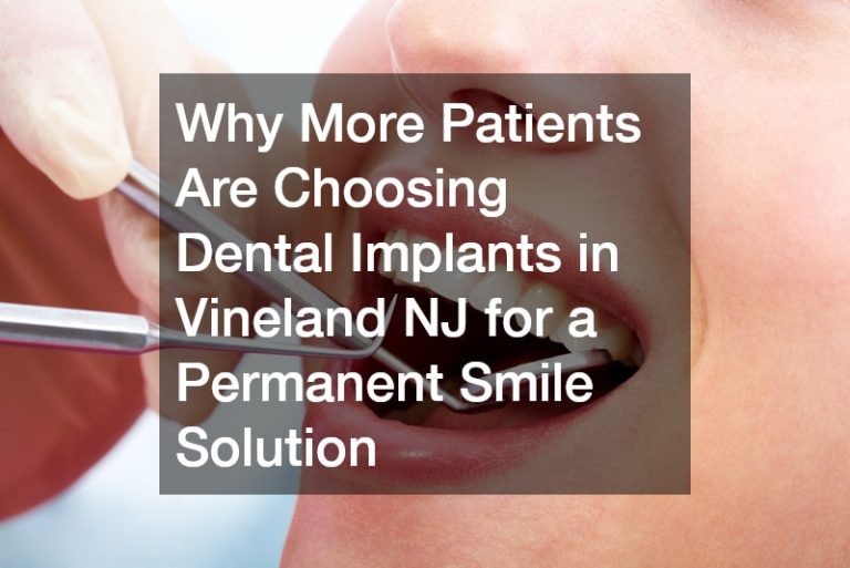 Why More Patients Are Choosing Dental Implants in Vineland NJ for a Permanent Smile Solution